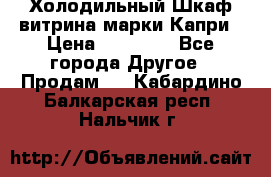 Холодильный Шкаф витрина марки Капри › Цена ­ 50 000 - Все города Другое » Продам   . Кабардино-Балкарская респ.,Нальчик г.